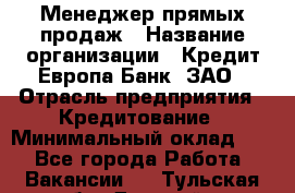 Менеджер прямых продаж › Название организации ­ Кредит Европа Банк, ЗАО › Отрасль предприятия ­ Кредитование › Минимальный оклад ­ 1 - Все города Работа » Вакансии   . Тульская обл.,Донской г.